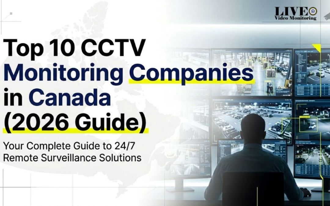 Top 10 CCTV Monitoring Companies in Canada (2026 Guide to 24/7 Surveillance)